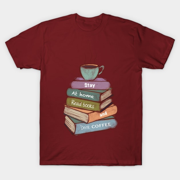 Stay at home, read books, and drink coffee T-Shirt by nasia9toska